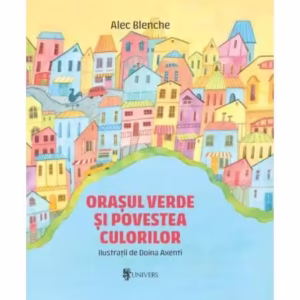 Orașul verde și povestea culorilor - Hardcover - Alec Blenche - Univers