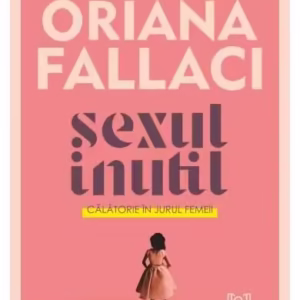 SEXUL INUTIL. Călătorie în jurul femeii - Paperback brosat - Oriana Fallaci, Ingrid Beatrice Coman-Prodan - Lebăda Neagră
