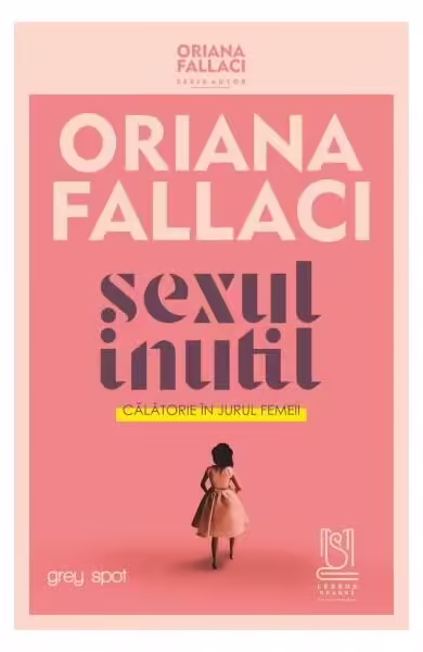 SEXUL INUTIL. Călătorie în jurul femeii – Paperback brosat – Oriana Fallaci, Ingrid Beatrice Coman-Prodan – Lebăda Neagră