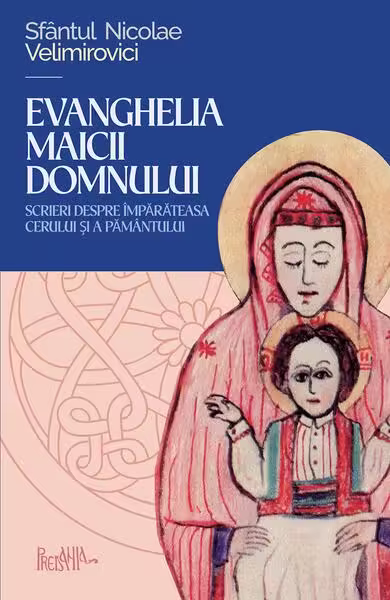Evanghelia Maicii Domnului – cuvântări, predici, rugăciuni – Paperback brosat – Nicolae Velimirovici – Predania