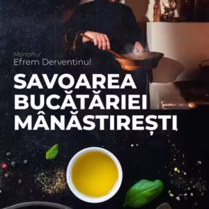 Savoarea bucătăriei mânăstirești - Paperback brosat - Monahul Efrem Derventinul - Univers