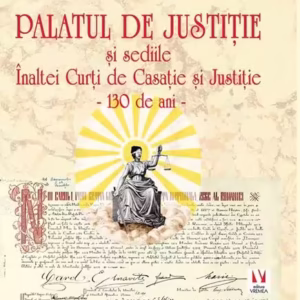 Palatul de Justiție și sediile Înaltei Curți de Casație și Justiție. 130 de ani - Hardcover - Nicolae Șt. Noica - Vremea