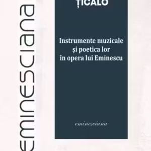 Instrumente muzicale și poetica lor în opera lui Eminescu - Paperback brosat - Junimea