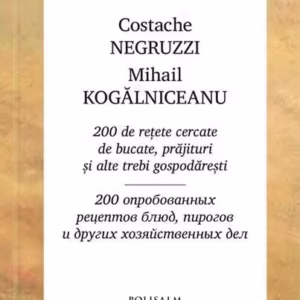 200 de rețete cercate de bucate, prăjituri și alte trebi gospodărești - Hardcover - Costache Negruzzi, Mihail Kogălniceanu - Polisalm