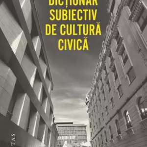 Dicționar subiectiv de cultură civică - Paperback brosat - Ciprian Mihali - Humanitas