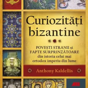 Curiozități bizantine - Paperback brosat - Anthony Kaldellis - All