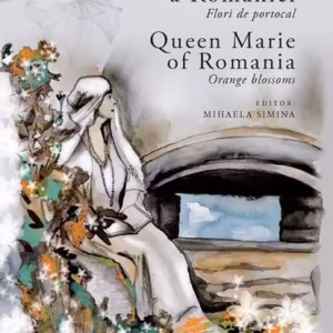 Regina Maria a României: Flori de portocal. Queen Marie of Romania: Orange blossoms - Hardcover - Mihaela Simina - Creator