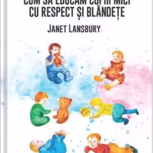 Cum să educăm copiii mici cu respect și blândețe - Paperback brosat - Janet Lansbury - Univers