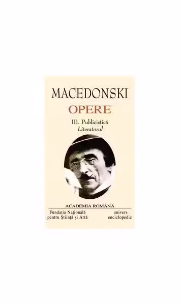 Macedonski. Opere (Vol. III) Publicistică. Literatorul – Hardcover – Academia Română, Alexandru Macedonski – Univers Enciclopedic