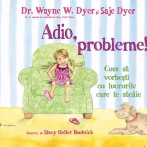 Adio, probleme! - Paperback - Dr. Wayne W. Dyer, Saje Dyer - Act și Politon