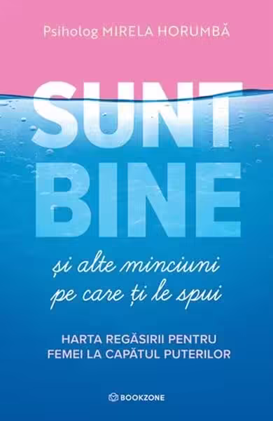 Sunt bine și alte minciuni pe care ți le spui – Paperback brosat – Mirela Horumbă – Bookzone