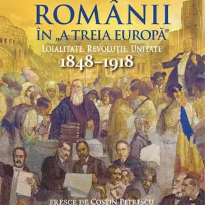 Românii în „A treia Europă”. Loialitate. Revoluție. Unitate (1848–1918) - Paperback brosat - Școala Ardeleană