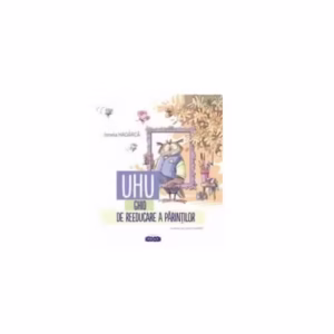 Uhu! Ghid de reeducare a părinților - Hardcover - Ionela Hadârcă - Prut