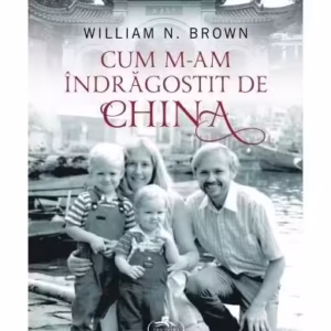 Cum m-am îndrăgostit de China - Paperback brosat - William N. Brown - Corint