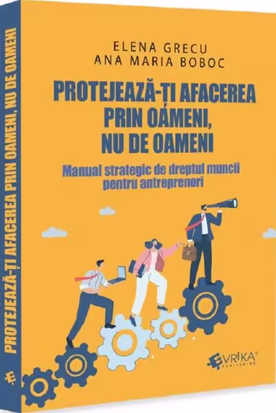 Protejează-ți afacerea prin oameni, nu de oameni – Paperback brosat – Elena Grecu, Ana Maria Boboc – Evrika