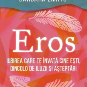 Eros - Iubirea care te învață cine ești, dincolo de iluzii și așteptări - Paperback brosat - Barbara Emrys, Don Miguel Ruiz - Herald