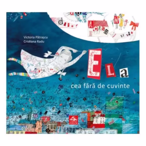 Ela cea fără de cuvinte - Hardcover - Victoria Pătraşcu - Cartea Copiilor