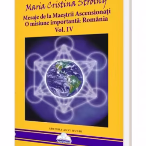 Mesaje de la Maeștrii Ascensionați. O misiune importantă - România (Vol. IV) - Paperback brosat - Maria Cristina Stroiny - Agni Mundi