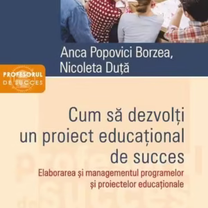 Cum să dezvolţi un proiect educaţional de succes - Paperback brosat - Anca Popovici Borzea, Nicoleta Duță - Polirom