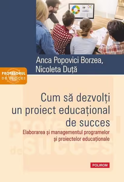 Cum să dezvolţi un proiect educaţional de succes – Paperback brosat – Anca Popovici Borzea, Nicoleta Duță – Polirom