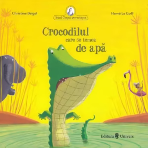 Crocodilul care se temea de apă - Hardcover - Christine Beigel, Hervé Le Goff - Univers