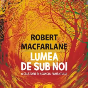 Lumea de sub noi. O călătorie în adâncul pământului - Paperback brosat - Robert Macfarlane - Polirom