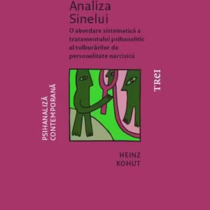 Analiza Sinelui. O abordare sistematică a tratamentului psihanalitic al tulburărilor de personalitate narcisică - Paperback brosat - Heinz Kohut - Trei