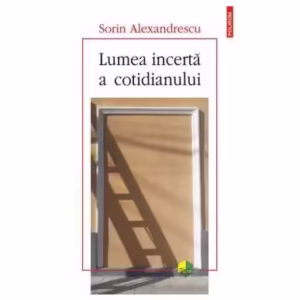 Lumea incertă a cotidianului - Paperback brosat - Sorin Alexandrescu - Polirom