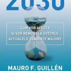 2030: Cum vor afecta și vor remodela viitorul actualele tendințe majore - Paperback brosat - Mauro Guillen - Litera
