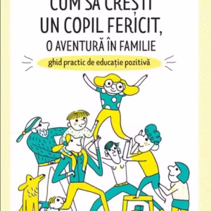 Cum să crești un copil fericit, o aventură în familie: Ghid practic de educație pozitivă - Paperback brosat - Marion Barraud, Marion McGuinness - Didactica Publishing House