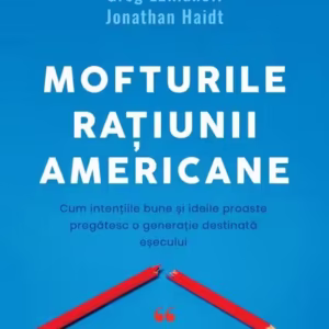 Mofturile rațiunii americane - Paperback brosat - Greg Lukianoff, Jonathan Haidt - Curtea Veche