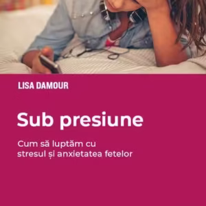 Sub presiune - Paperback brosat - Lisa Damour - Trei
