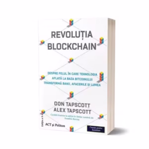Revoluția Blockchain. Despre felul în care tehnologia aflată la bază bitcoinului transformă banii, afacerile și lumea - Paperback brosat - Don Tapscott, Alex Tapscott - Act și Politon
