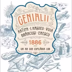 Genialii. Antipa, I. Hașdeu, Vuia, Brâncuși, Enescu. 1886 - Un an din copilăria lor - Paperback brosat - Anca Nedelcu, Elena Nedelcu - Pandora M