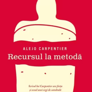 Recursul la metodă - Paperback brosat - Alejo Carpentier - Curtea Veche
