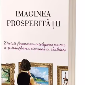 Imaginea prosperității. Decizii financiare inteligente pentru a-ți transforma viziunea în realitate - Paperback brosat - Ellen Rogin, Lisa Kueng - Act și Politon