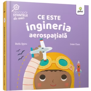 Ce este ingineria aerospațială. Descopăr științele de mic - Hardcover - Ruth Spiro - Gama