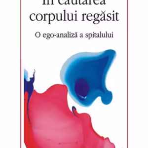 În căutarea corpului regăsit. O ego-analiză a spitalului - Paperback brosat - Vintilă Mihăilescu - Polirom