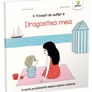 Dragostea mea. Povești de suflet - Hardcover - Astrid Desbordes - Gama