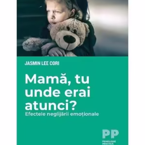 Mamă, tu unde erai atunci? Efectele neglijării emoționale - Paperback brosat - Jasmine Lee Cori - Trei