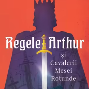Regele Arthur și Cavalerii Mesei Rotunde - Paperback brosat - Roger Lancelyn Green - Curtea Veche