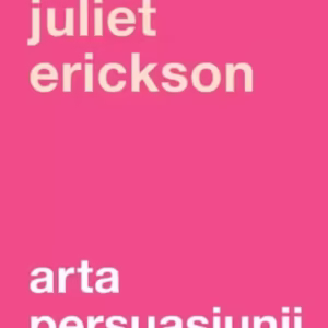 Arta persuasiunii - Paperback brosat - Juliet Erickson - Curtea Veche