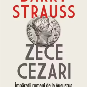 Zece cezari. Împărații romani de la Augustus la Constantin cel Mare - Paperback brosat - Barry Strauss - Polirom