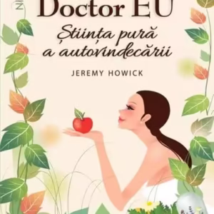 Doctor EU. Știința pură a autovindecării - Paperback brosat - Jeremy Howick - Niculescu