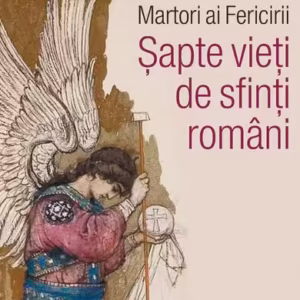 Martori ai Fericirii. Șapte vieți de sfinți români - Paperback brosat - Maria Francisca Băltăceanu, Monica Broşteanu - Humanitas