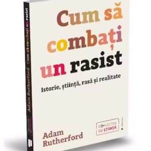 Cum să combați un rasist. Istorie, știință, rasă și realitate - Paperback - Adam Rutherford - Publica