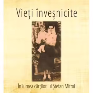 Vieți înveșnicite. În lumea cărților lui Ștefan Mitroi - Paperback brosat - Mioara Bahna - RAO