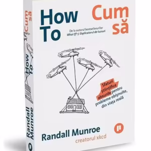 How To. Cum să. Sfaturi științifice absurde pentru probleme obișnuite, din viața reală - Paperback brosat - Randall Munroe - Publica