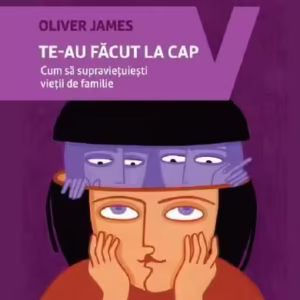 Te-au făcut la cap. Cum să supravieţuiești vieţii de familie - Paperback brosat - Oliver James - Vellant