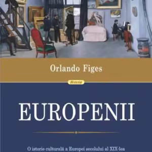 Europenii. Trei vieți și formarea unei culturi cosmopolite în Europa secolului al XIX-lea - Paperback brosat - Orlando Figes - Polirom